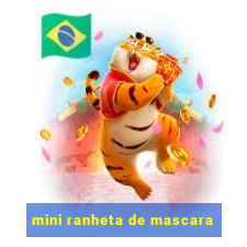 mini ranheta de mascara